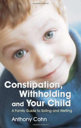 Constipation, Withholding and Your Child: A Family Guide to Soiling and Wetting