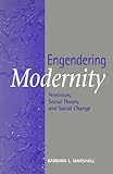 Engendering modernity : feminism, social theory and social change