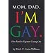 Mom, Dad, I'm Gay.: How Families Negotiate Coming Out