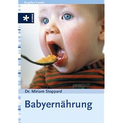 Babyern�hrung: Kindgerecht Kochen. Essen aus der Hand. Gesunde Getr�nke. N�tzliche Adressen