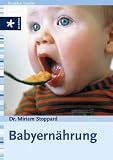 Babyern�hrung: Kindgerecht Kochen. Essen aus der Hand. Gesunde Getr�nke. N�tzliche Adressen