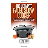 the ultimate paleo slow cooker gluten free practical paleo for busy people delicious recipes for your slow cooker