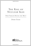 The Rise of Nuclear Iran: How Tehran Defies the West