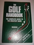 The golf handbook : the complete guide to the greatest game
