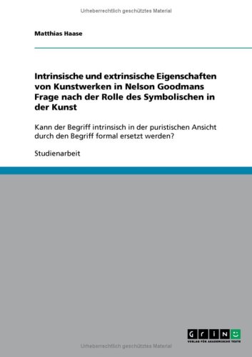 Intrinsische und extrinsische Eigenschaften von Kunstwerken in Nelson Goodmans Frage nach der Rolle des Symbolischen in der Kunst
