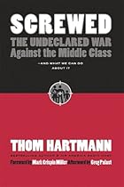 Screwed: The Undeclared War Against the Middle Class - And What We Can Do about It (BK Currents (Paperback))