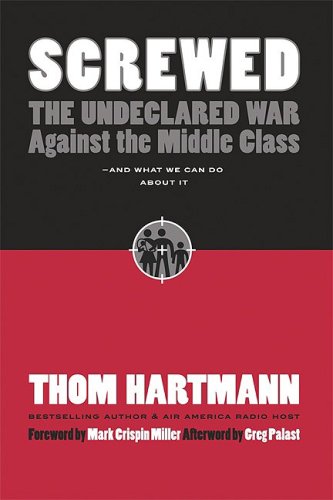 Screwed: The Undeclared War Against the Middle Class - And What We Can Do about It (BK Currents (Paperback))