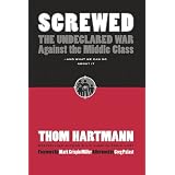 Screwed: The Undeclared War Against the Middle Class - And What We Can Do about It (BK Currents (Paperback)) ~ Thom Hartmann