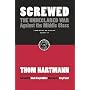 Screwed: The Undeclared War Against the Middle Cla&hellip by Thom Hartmann