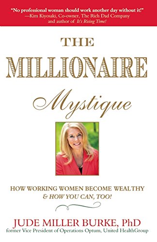 The Millionaire Mystique: How Working Women Become Wealthy - And How You Can, Too!