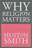 Why Religion Matters: The Fate of the Human Spirit in an Age of Disbelief
