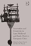 Innovation and creativity in late medieval and early modern European cities