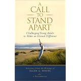 A Call to Stand Apart: Challenging Young Adults to Make an Eternal Difference (Selections from the Writings of Ellen G. White)