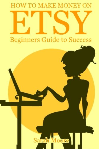 Etsy: How to Make Money on Etsy, Etsy Business For Beginners, Etsy Selling Succe (Etsy Free Kindle Books, Esty Seo, Esty Empire, Ebay, Amazon, Selling Online, Make Money Online.)