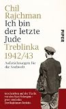 Ich bin der letzte Jude: Treblinka 1942/43Aufzeichnungen f&uuml;r die Nachwelt - Chil Rajchman