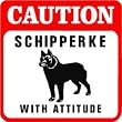 CAUTION: SCHIPPERKE WITH ATTITUDE dog sign