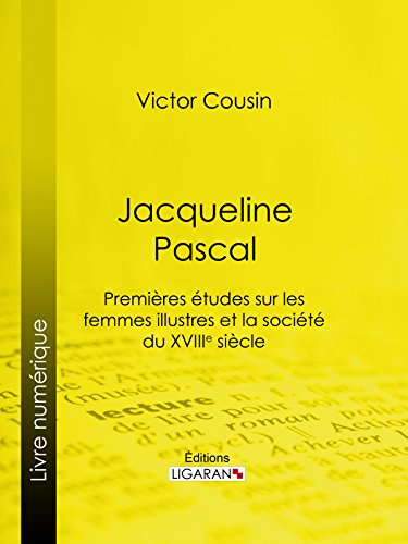 Jacqueline Pascal: Premières études sur les femmes illustres et la société du XVIIème siècle (French Edition)