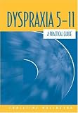 Dyspraxia 5-11: A Practical Guide