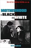 Motherhood In Black And White : Race And Sex In American  Liberalism, 1930-1965