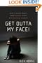 Get Outta My Face!: How to Reach Angry, Unmotivated Teens with Biblical Counsel