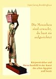 Die Menschen sind erwacht, du hast sie aufgerichtet: K�rperstruktur und Menschenbild in der Kunst des alten �gypten und heute - Hans Georg Brecklinghaus