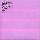 Click here to buy Why Do You Love Me? by  Garbage .