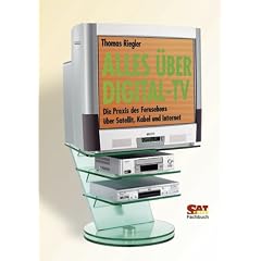 Alles �ber Digital-TV. Die Praxis des Fernsehens �ber Satellit, Kabel und Internet