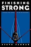 Finishing Strong: Finding the Power to Go the Distance Steve Farrar