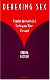 Dehexing Sex: Russian Womanhood During and After Glasnost