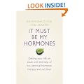 It Must Be My Hormones: Getting your life on track with the help of natural bio-identical hormone therapy and nutrition
