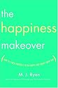 The Happiness Makeover: How to Teach Yourself to Be Happy and Enjoy Every Day