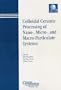 Colloidal Ceramic Processing of Nano-, Micro-, and Macro-Particulate Systems : Proceedings of the symposium held at the 105th Annual Meeting of The ... Tennessee, Ceramic Transactions, Volume 152