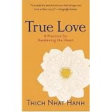 True Love: A Practice for Awakening the Heart ~ Thich Nhat Hanh