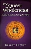 The Quest for Wholeness: Healing Ourselves, Healing Our World