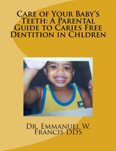 Care of Your Baby's Teeth: A Parental Guide to Caries Free Dentition in Chldren (Volume 1)