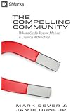 The Compelling Community: Where God's Power Makes a Church Attractive (9Marks)