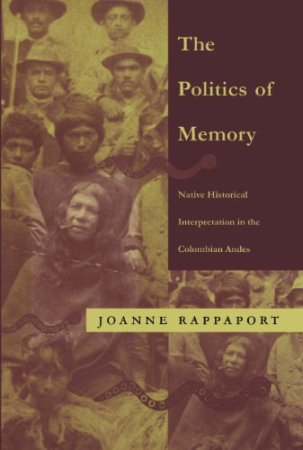 The Politics of Memory: Native Historical Interpretation in the Colombian Andes (Latin America otherwise)