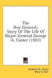 The Boy General: Story Of The Life Of Major-General George A. Custer (1901)