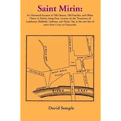 Saint Mirin: An Account of Old Houses, Old Families and Olden Times in Paisley, Being Four Lectures on the Tenements of Ladyhouss, Blakhole, Unhouss, ... Cross to Causeyside (The Paisley Collection)