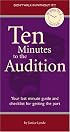 Ten Minutes To The Audition: Your Last-Minute Guide and Checklist for Getting the Part (10 Minutes 2 Success)