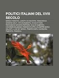 Politici italiani del XVIII secolo: Marco Federici, Joseph de Maistre, Francesco Saverio Salfi, Vito Nunziante, Nicol&Atilde;&sup2; Tron (Italian Edition)