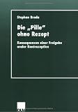Die "Pille" ohne Rezept. Konsequenzen einer Freigabe oraler Kontrazeptiva - Stephan Broda