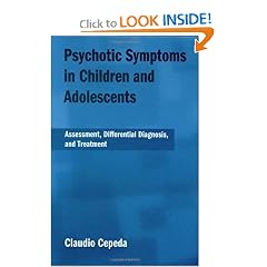 Psychotic Symptoms in Children and Adolescents: Assessment, Differential Diagnosis, and... by Claudio Cepeda