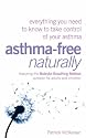 Asthma Free Naturally: Everything You Need to Know About Taking Control of Your Asthma