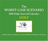 The Worst-Case Scenario 2006 Daily Survival Calendar: Golf: A Daily Guide to Surviving a Year's Worth of Peril on the Links (Daily Calendar)
