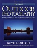The art of outdoor photography : techniques for the advanced amateur and professional : the professional approach to composition, creativity, and light, lenses, film and filters, wildlife, landscape, 