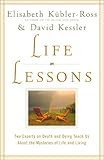Life Lessons: Two Experts on Death and Dying Teach Us About the Mysteries of Life and Living