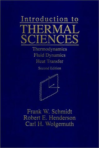 Introduction to Thermal Sciences: Thermodynamics, Fluid Dynamics, Heat Transfer, by Frank W. Schmidt, Robert E. Henderson, Carl H. Wolgemu