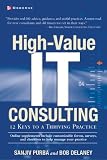 High-Value IT Consulting: 12 Keys to a Thriving Practice High-Value IT Consulting: 12 Keys to a Thriving Practice