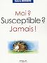 Moi ? Susceptible ? Jamais !